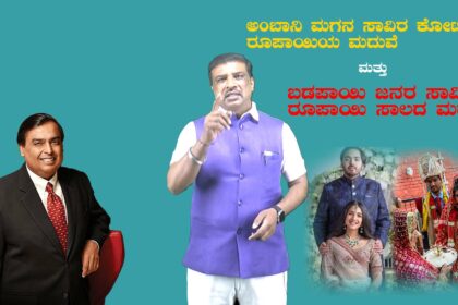 ಅಂಬಾನಿ ಮಗನ ಸಾವಿರ ಕೋಟಿಯ ಮದುವೆ ಮತ್ತು ಅಸಹಾಯಕ ಜನರ ಸಾವಿರ ರೂಪಾಯಿಯ ಸಾಲದ ಮದುವೆ…….